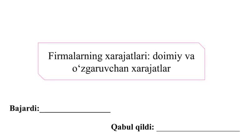 Firmalarning xarajatlari: doimiy va o‘zgaruvchan xarajatlar slayd 1
