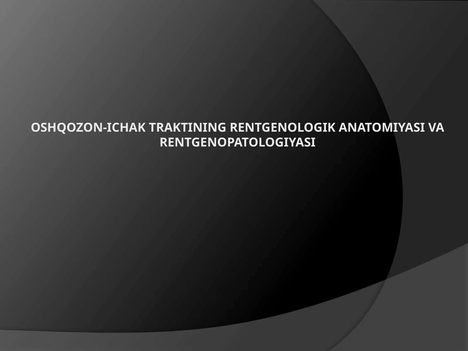 Oshqozon-ichak traktining rentgenologik anatomiyasi va rentgenopatologiyasi 1