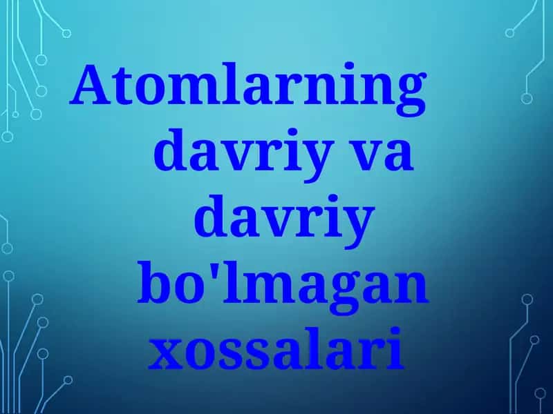 Atomlarning davriy va davriy bo'lmagan xossalari 1