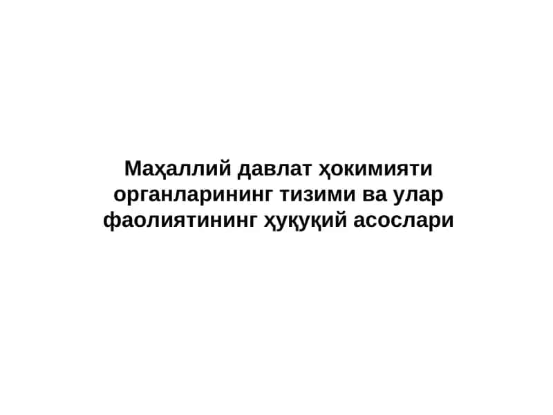 Маҳаллий давлат ҳокимияти органларининг тизими ва улар фаолиятининг ҳуқуқий асослари 1