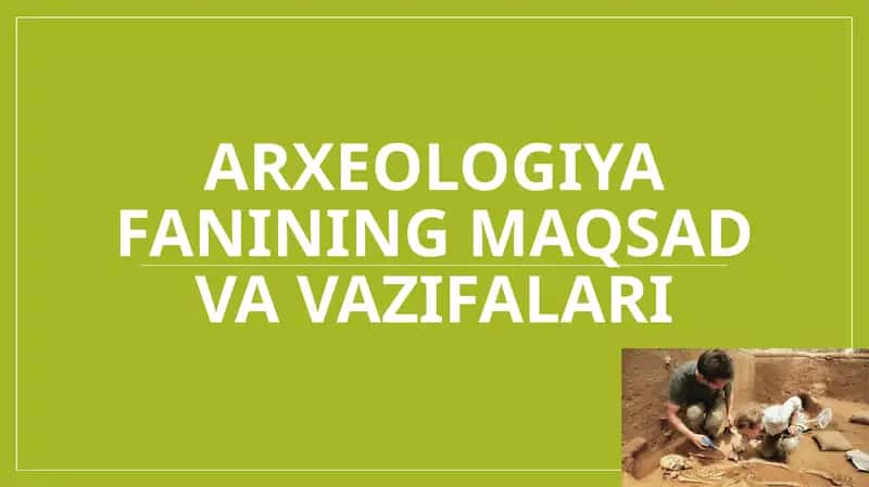 Arxeologiya fanining maqsad va vazifalari 1