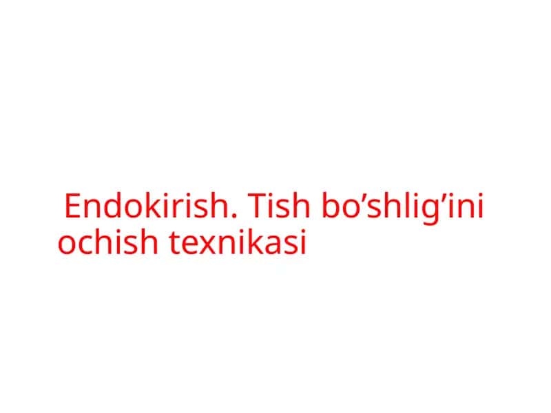Endokirish. Tish bo’shlig’ini ochish texnikasi 1