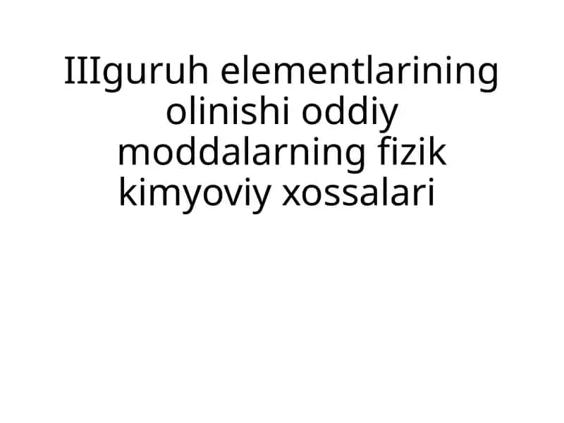 III guruhi elementlarining olinishi o'qitdimodlarning fizik-kimyoviy xossalari 1