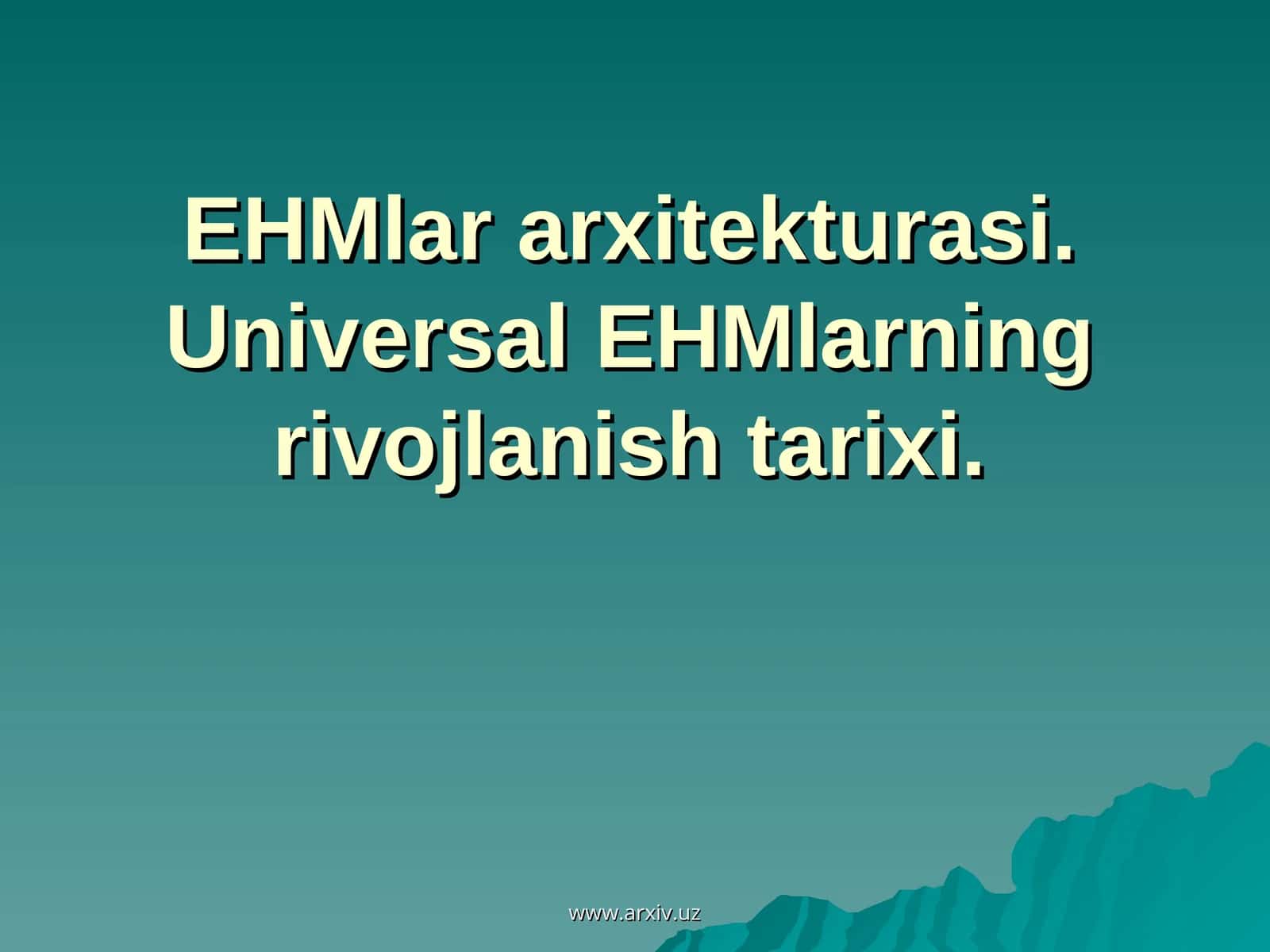 EHMlar arxitekturasi. Universal EHMlarning rivojlanish tarixi 1