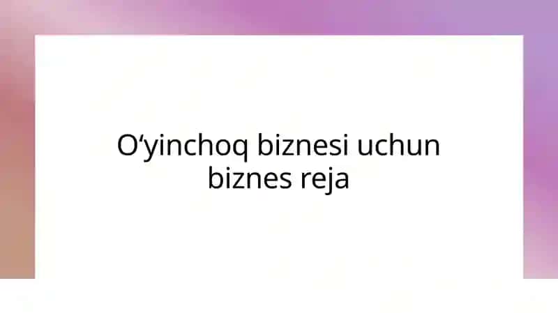 Oʻyinchoq biznesi uchun biznes reja