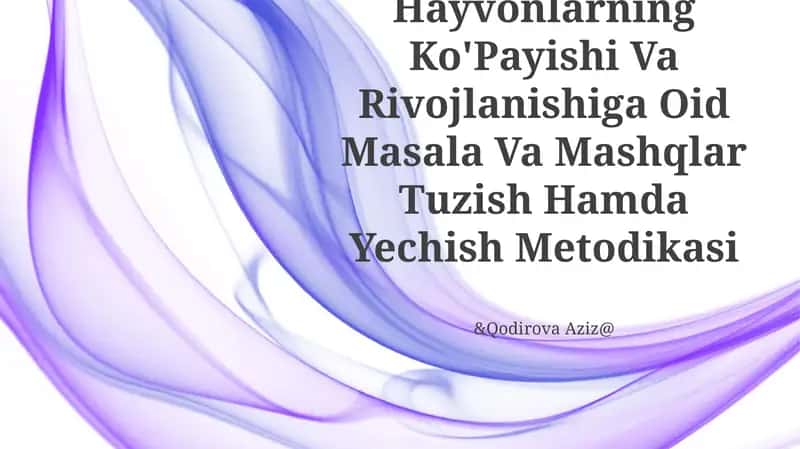 O'Simliklar Va Hayvonlarning Ko'Payishi Va Rivojlanishiga Oid Masala Va Mashqlar Tuzish Hamda Yechish Metodikasi 1