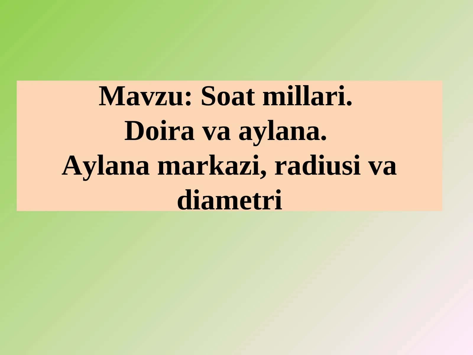 Soat millari. Doira va aylana.Aylana markazi, radiusi va diametri 1