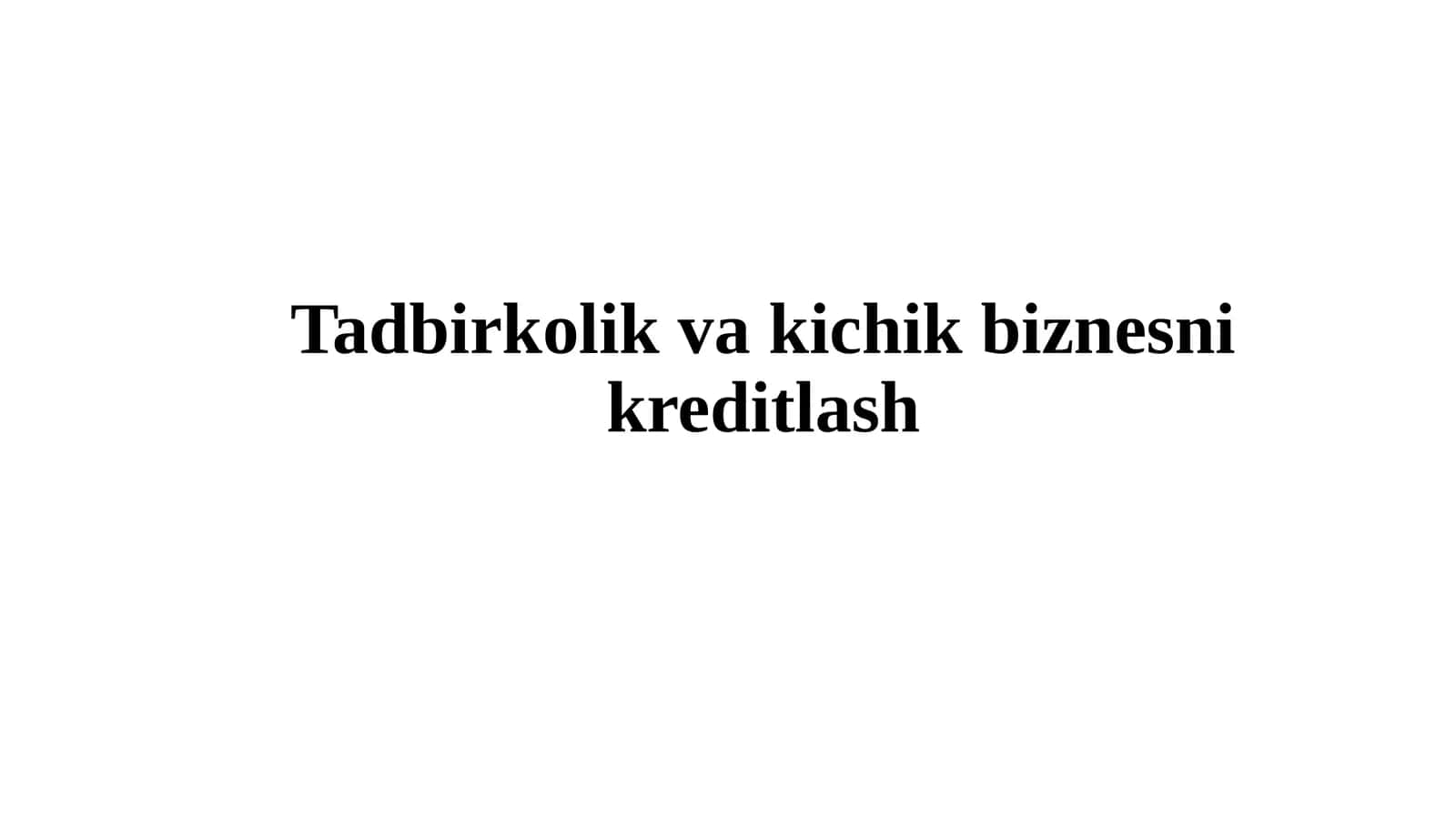TADBIRKORLIK VA KICHIK BIZNESNI KREDITLASH (TAQDIMOT) 1