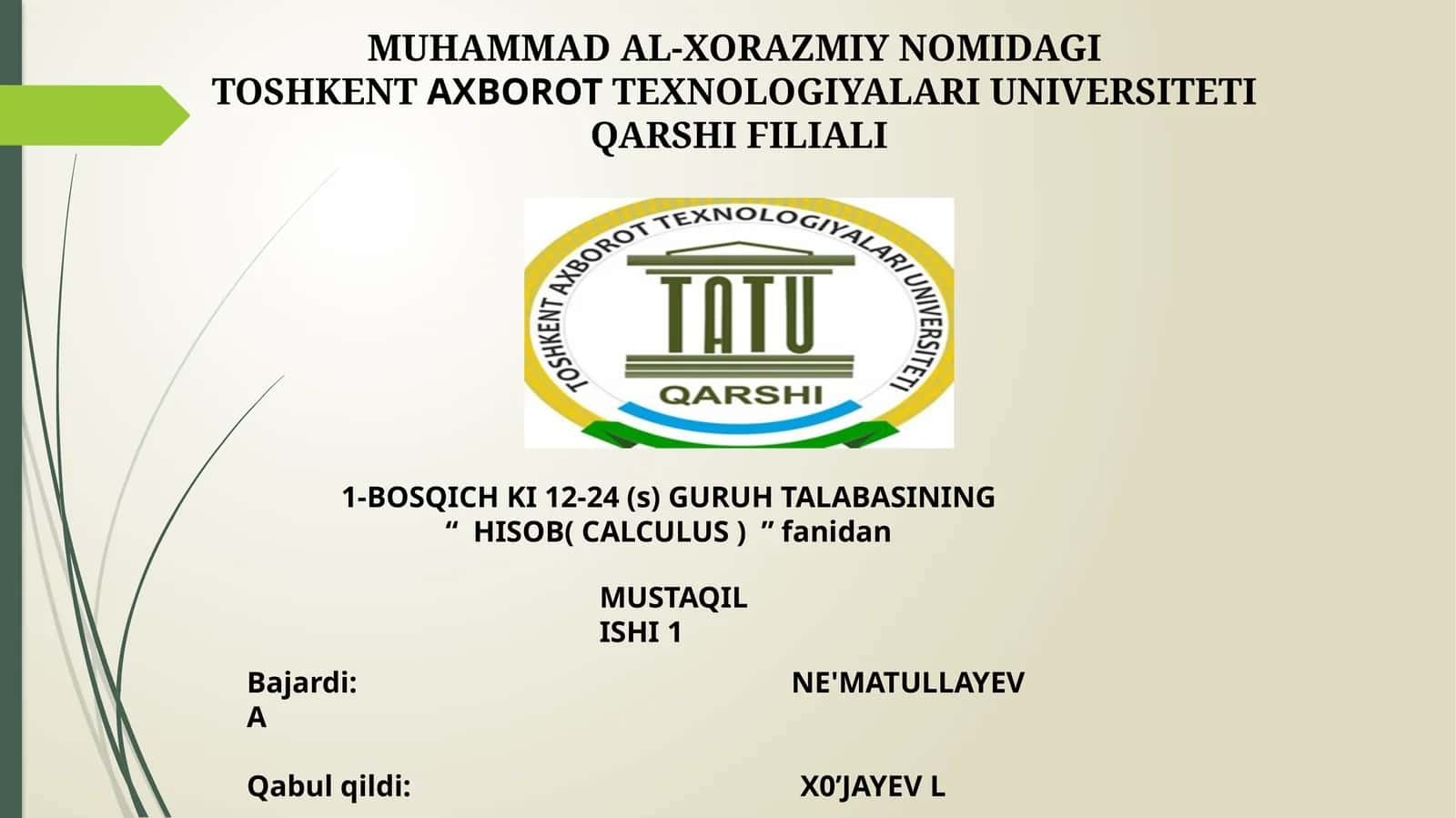MUHAMMAD AL-XORAZMIY NOMIDAGI TOSHKENTAXBOROTTEXNOLOGIYALARI UNIVERSITETI QARSHI FILIALI 1-BOSQICH KI 12-24 (s) GURUH TALABASINING “HISOB( CALCULUS )”fanidan MUSTAQIL ISHI1 1