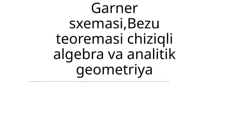 Garner sxemasi,Bezu teoremasi chiziqli algebra va analitik geometriya 1