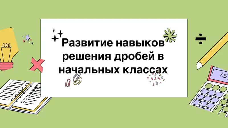 Развитие навыков решения дробей в начальных классах 1