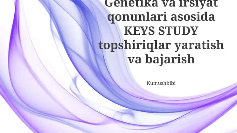 Genetika va irsiyat qonunlari asosida KEYS STUDY topshiriqlar yaratish va bajarish 1