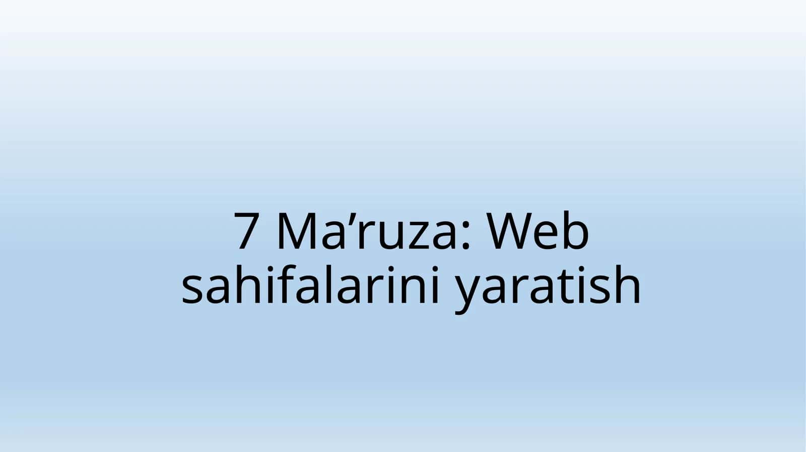 7 Ma’ruza: Web sahifalarini yaratish 1