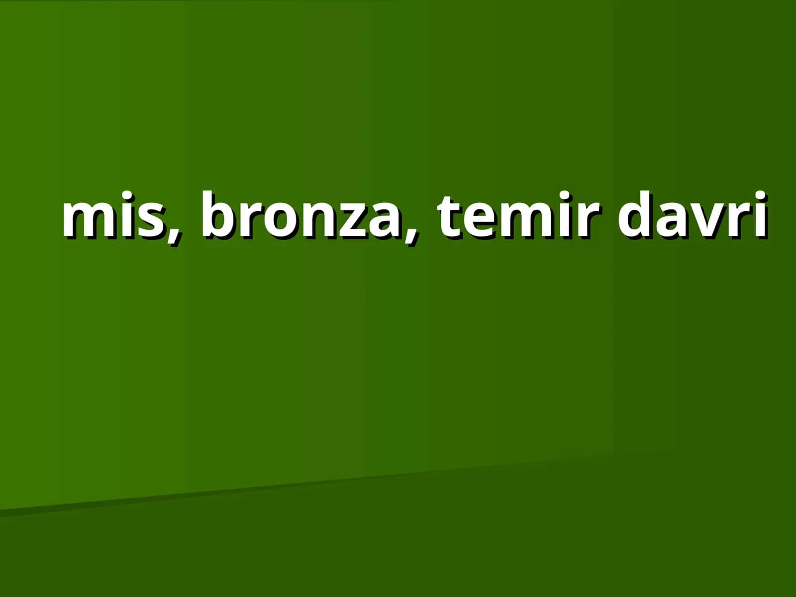 mis, bronza, temir davri 1