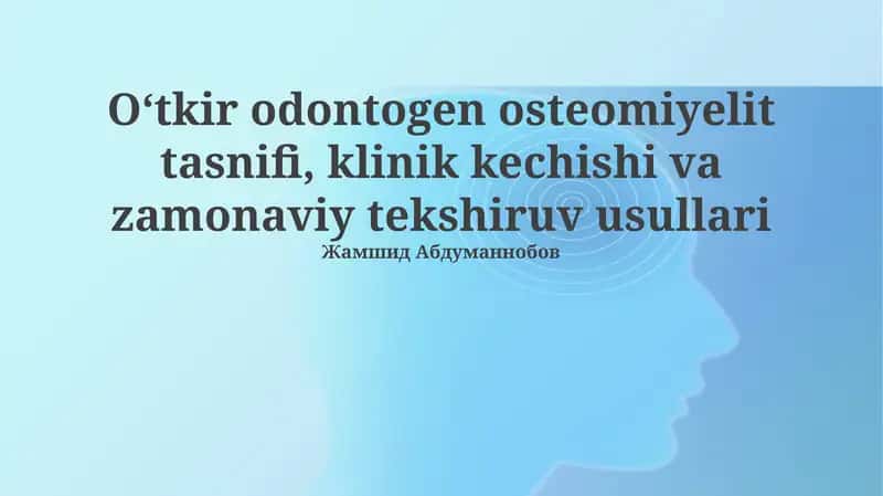 Oʻtkir odontogen osteomiyelit tasnifi, klinik kechishi va zamonaviy tekshiruv usullari 1