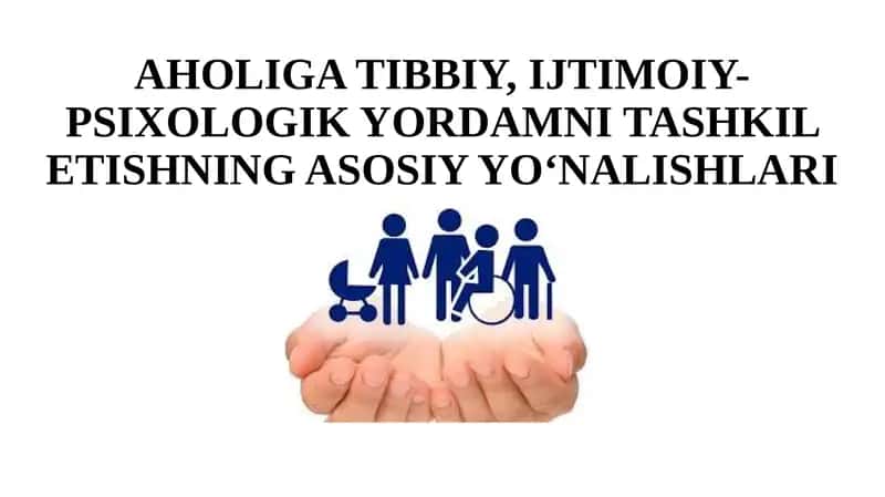 AHOLIGA TIBBIY, IJTIMOIY-PSIXOLOGIK YORDAMNI TASHKIL ETISHNING ASOSIY YO‘NALISHLARI 1