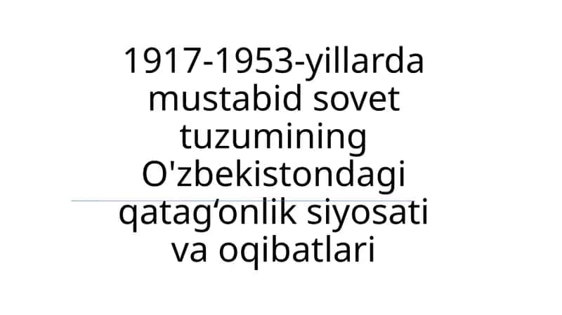 1917-1953-yillarda mustabid sovet tuzumining O'zbekistondagi qatag‘onlik siyosati va oqibatlari 1