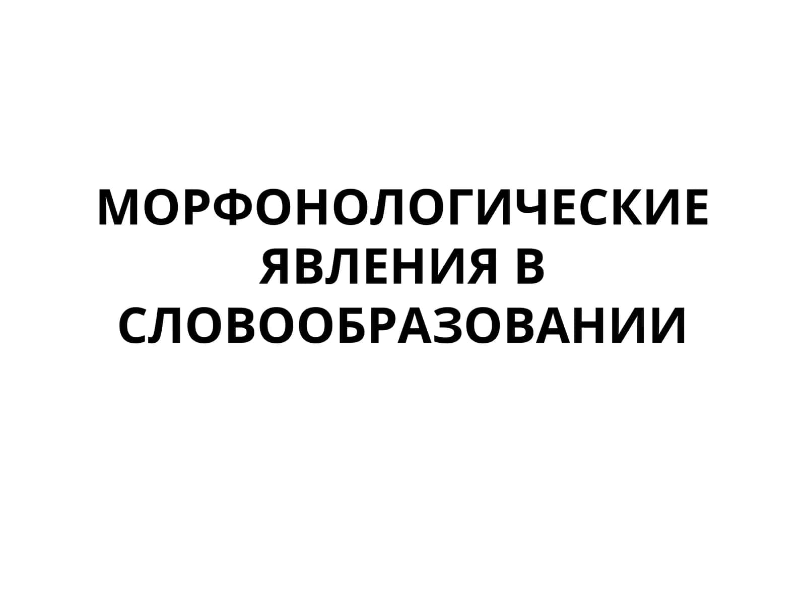 МОРФОНОЛОГИЧЕСКИЕ ЯВЛЕНИЯ В СЛОВООБРАЗОВАНИИ 1