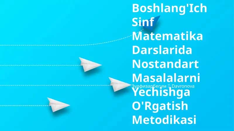 Boshlang'Ich Sinf Matematika Darslarida Nostandart Masalalarni Yechishga O'Rgatish Metodikasi 1