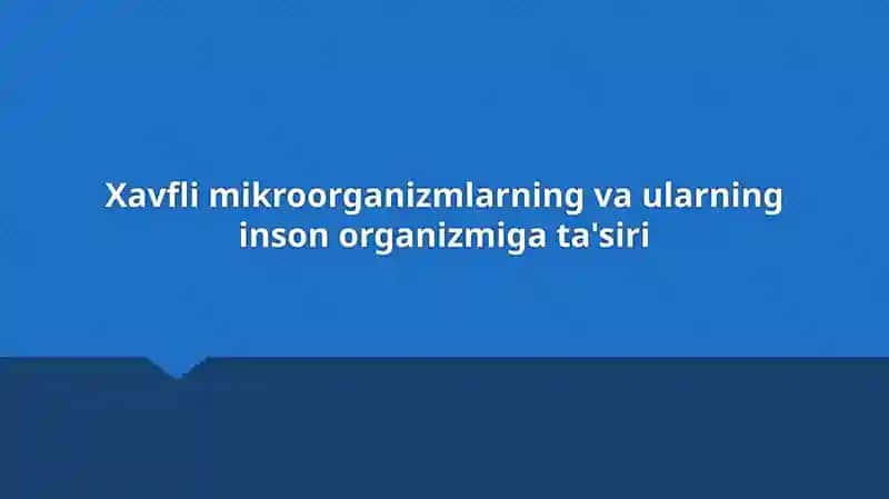 Xavfli mikroorganizmlarning turlari va ularning xususiyatlari