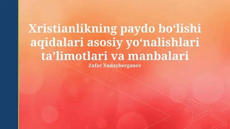 Xristianlikning paydo bo'lishi aqidalari asosiy yo'nalishlari ta'limotlari va manbalari 1