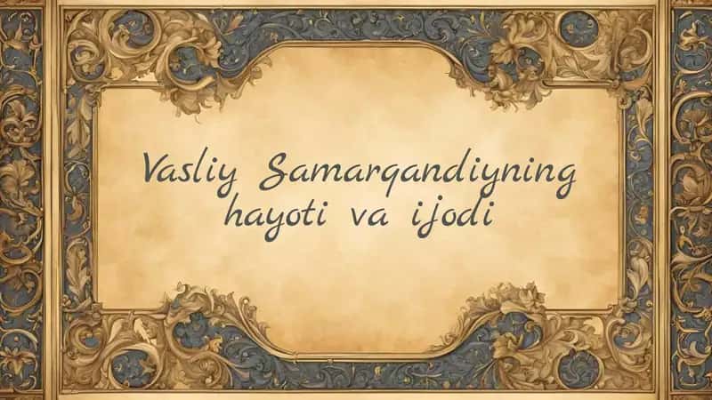 Vasliy Samarqandiyning hayoti va ijodi 1
