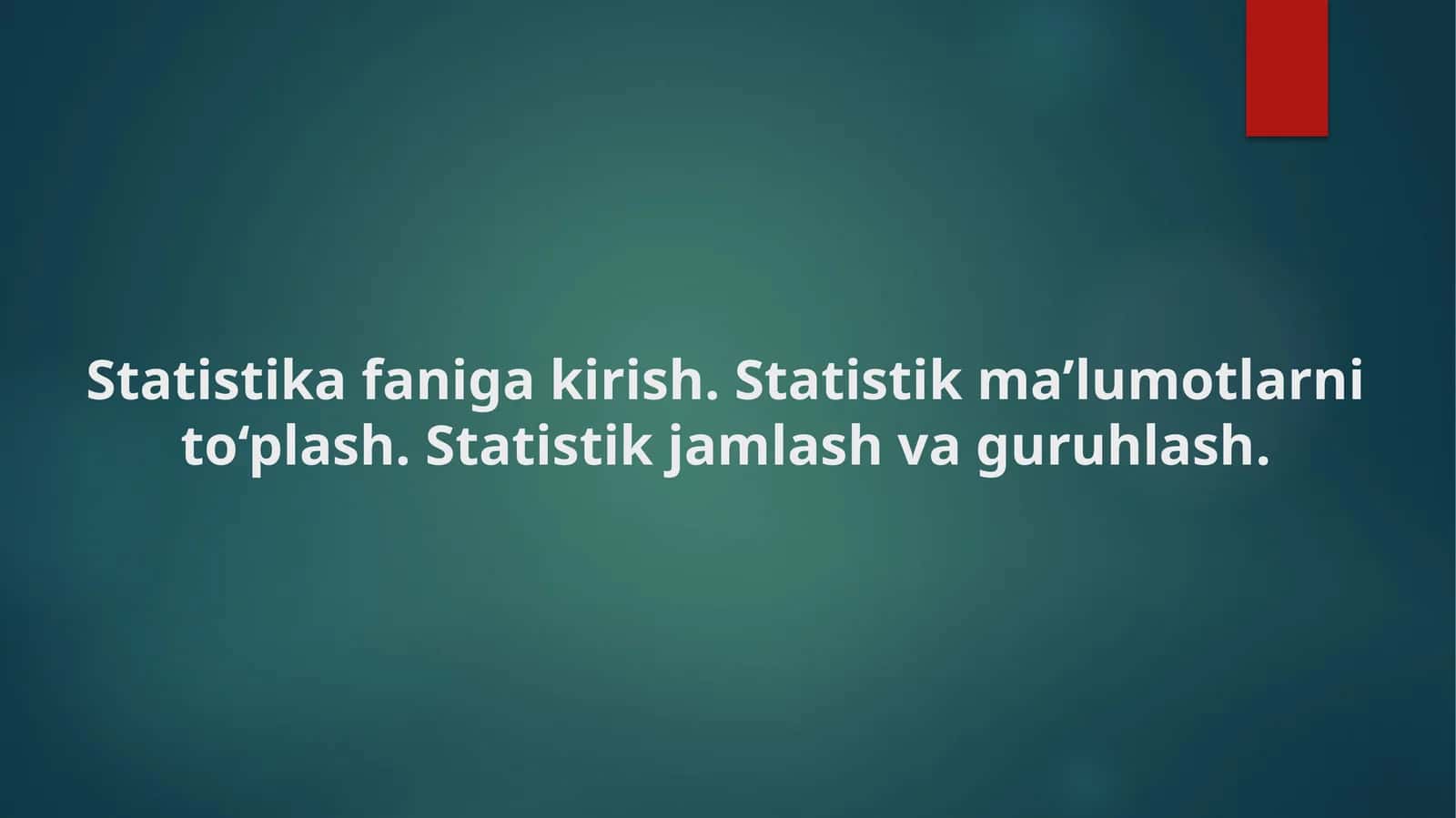 Statistikafanigakirish.Statistikma’lumotlarnito‘plash.Statistik jamlash va guruhlash 1