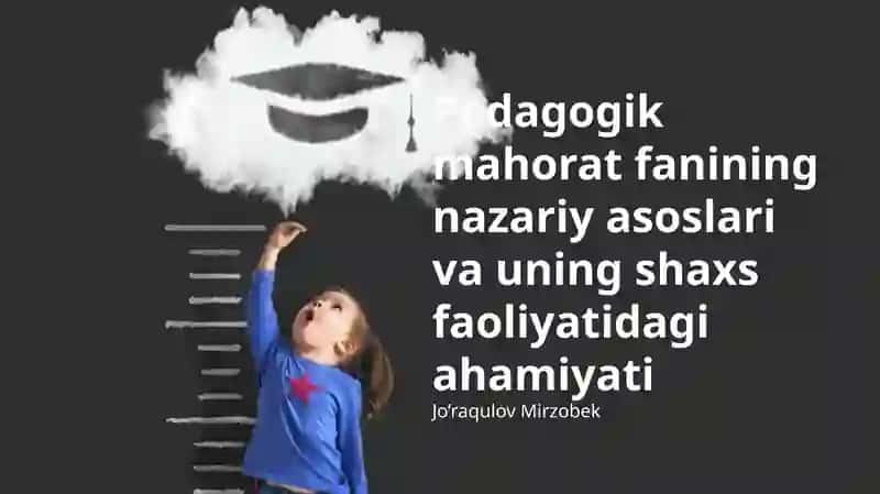 Pedagogik mahorat fanining nazariy asoslari va uning shaxs faoliyatidagi ahamiyati