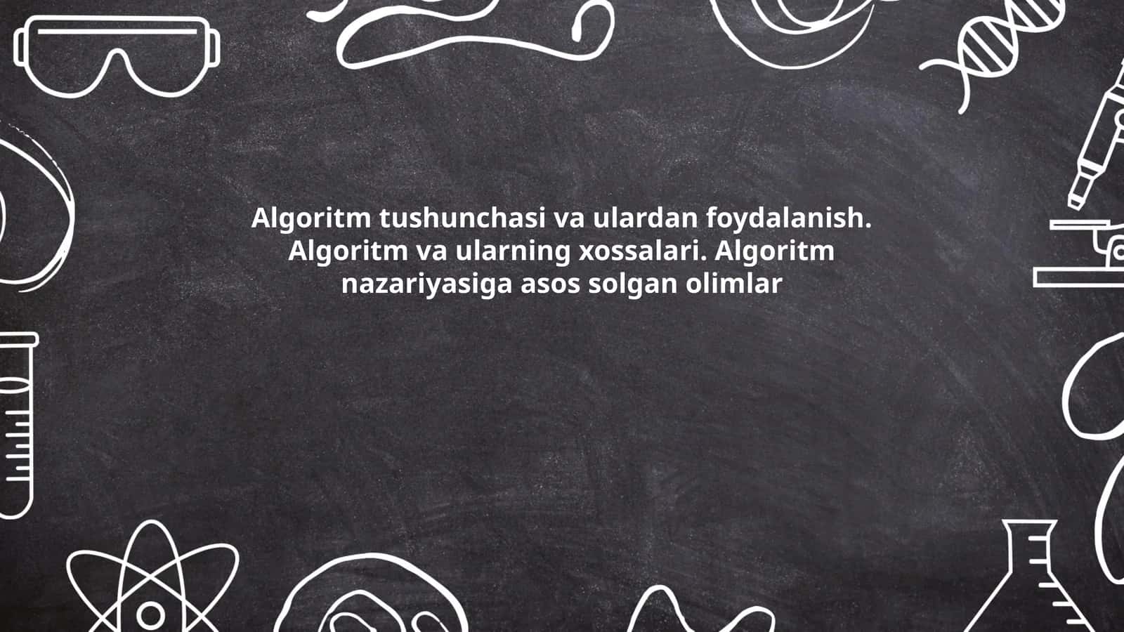Algoritm tushunchasi va ulardan foydalanish. Algoritm va ularning xossalari. Algoritm nazariyasiga asos solgan olimlar 1
