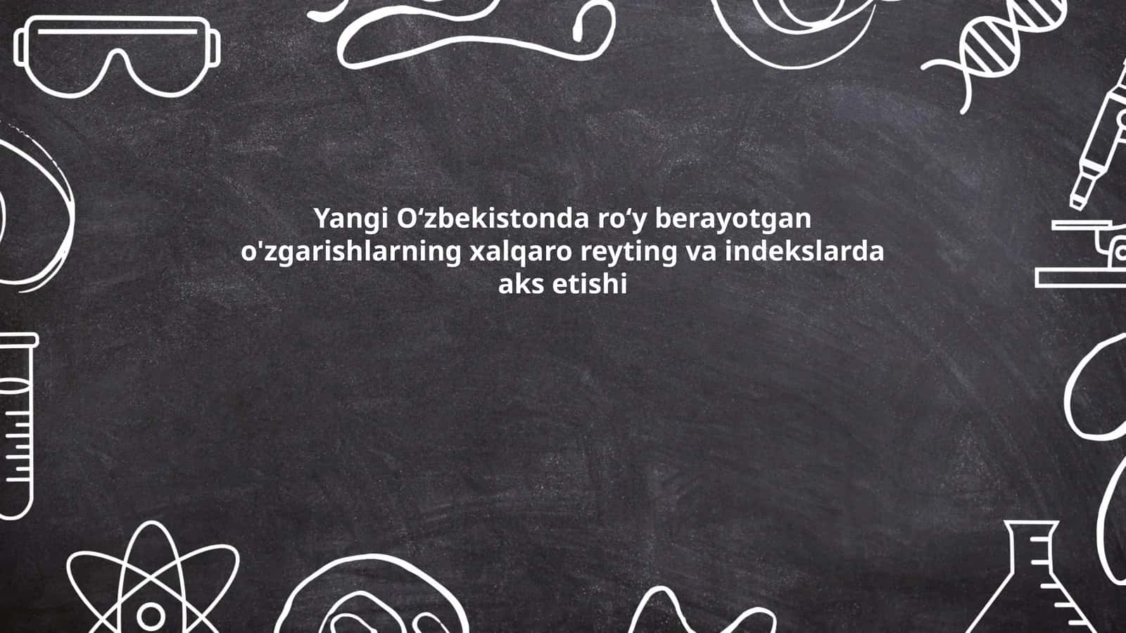 Yangi Oʻzbekistonda roʻy berayotgan o'zgarishlarning xalqaro reyting va indekslarda aks etishi 1