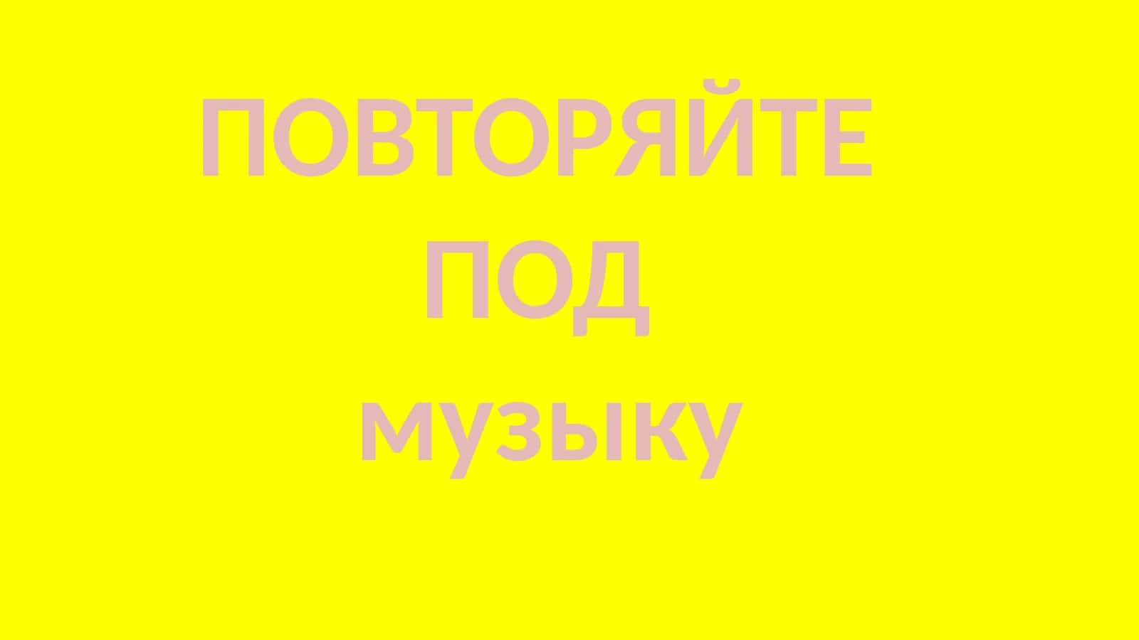 ПОВТОРЯЙТЕ ПОД музыку 1