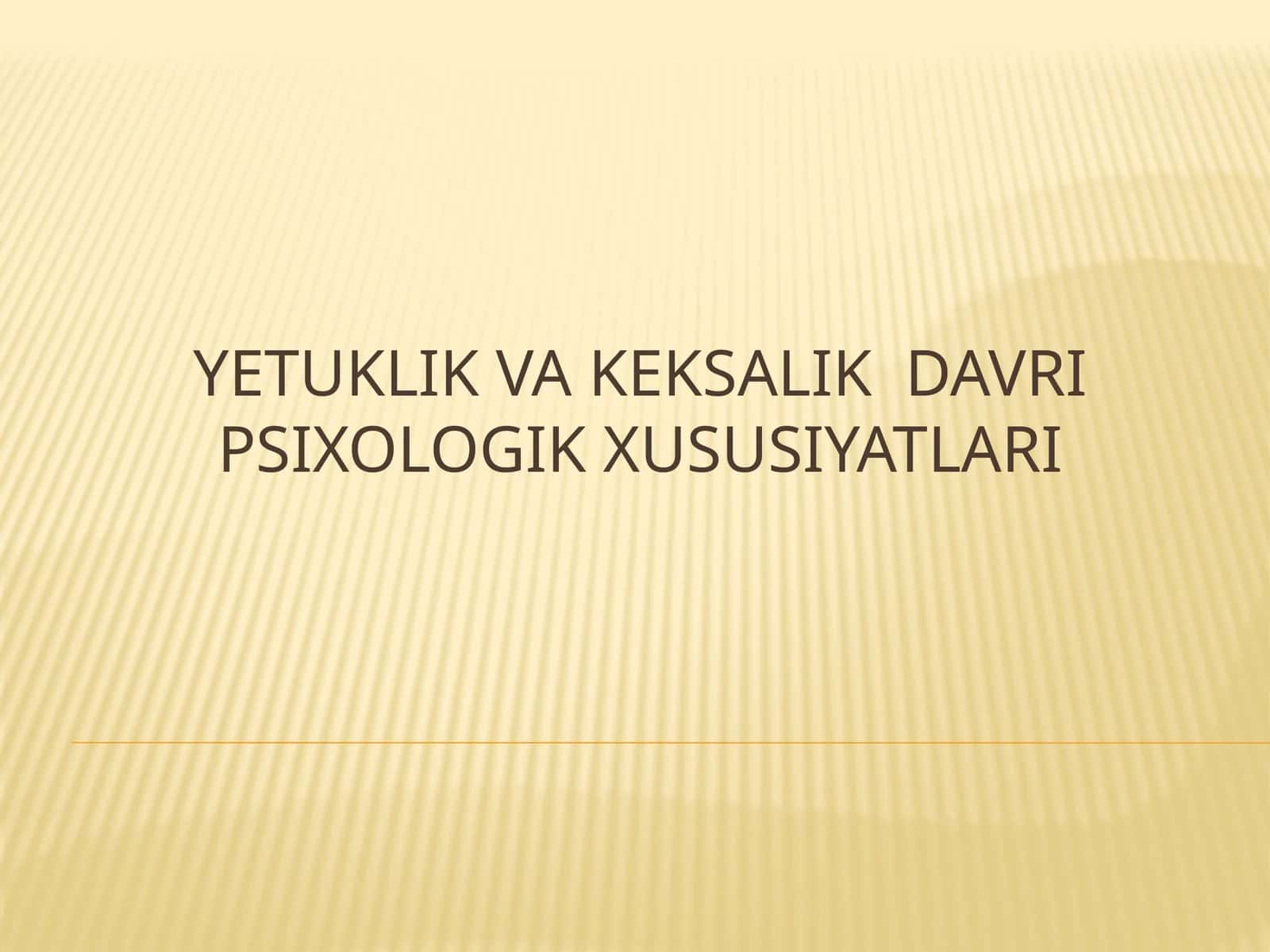 YETUKLIK VA KEKSALIK DAVRI PSIXOLOGIK XUSUSIYATLARI 1
