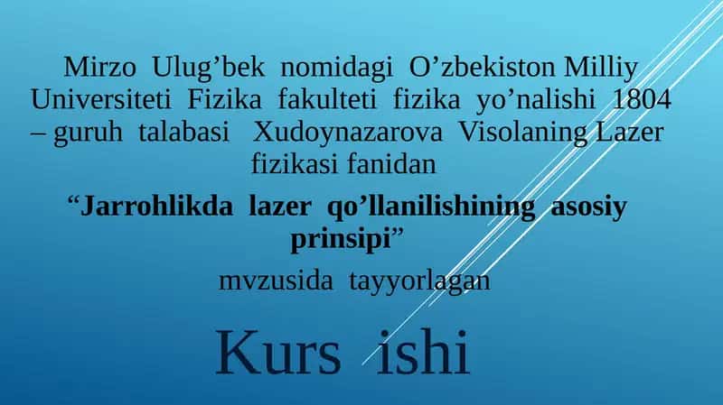 Lazerfizikasi fanidan "Jarrohlikda lazer qo'llanilishining asosiy prinsipi" mavzusidagi kursishi 1