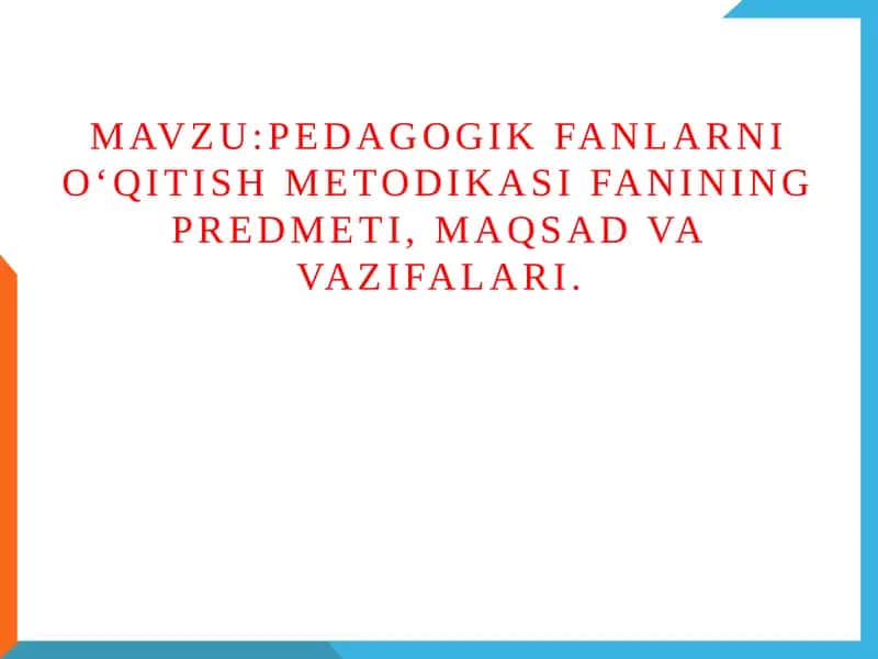 Pedagogik fanlarni o‘qitish metodikasi fanining predmeti, maqsad va vazifalari. 1