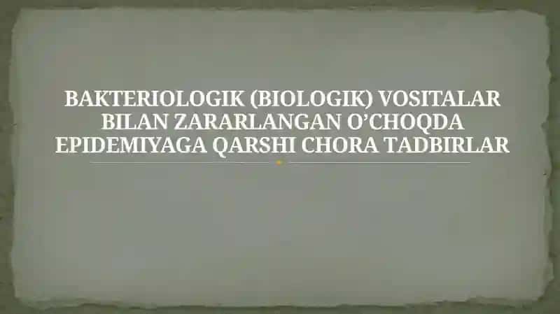 BАKTERIОLОGIK (BIОLОGIK) VOSITALAR BILAN ZАRАRLАNGAN О’CHОQDА EPIDЕMIYAGА QАRSHI CHORA TАDBIRLАR