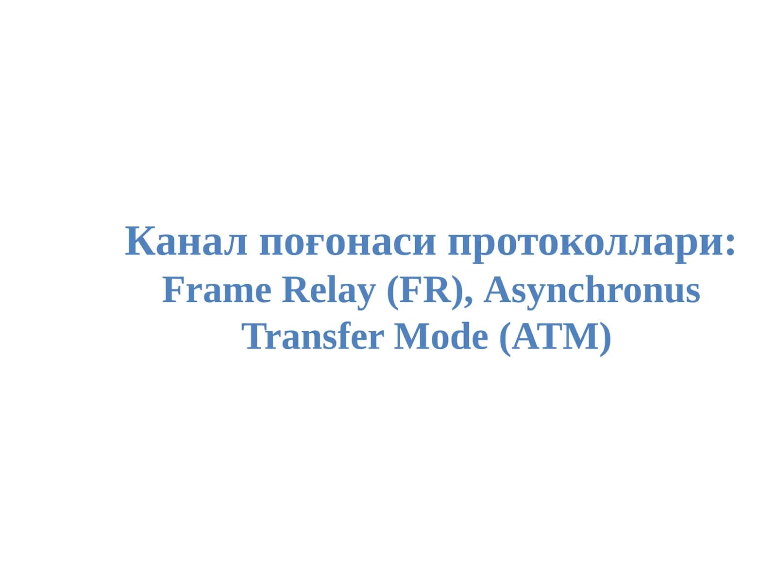 Канал поғонаси протоколлари: Frame Relay (FR), Asynchronus Transfer Mode (ATM) 1