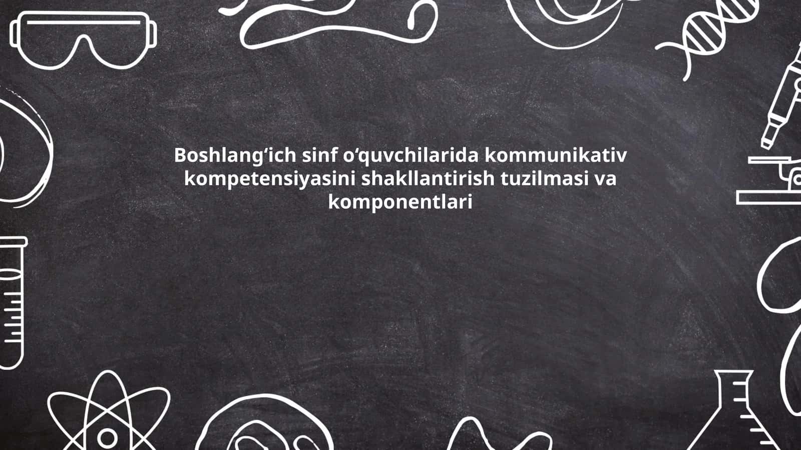 Boshlang‘ich sinf o‘quvchilarida kommunikativ kompetensiyasini shakllantirish tuzilmasi va komponentlari 1