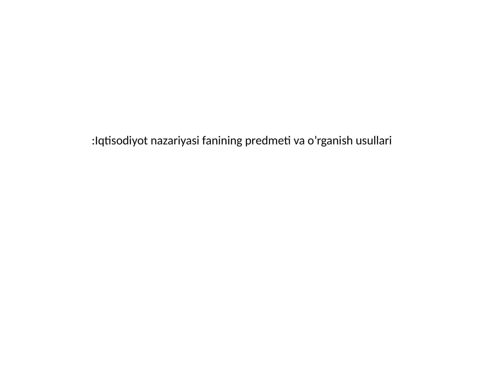 Iqtisodiyot nazariyasi fanining predmeti va o’rganish usullari 1