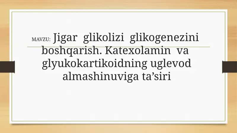 Jigar  glikolizi  glikogenezini  boshqarish. Katexolamin  va  glyukokartikoidning uglevod almashinuviga ta’siri 1