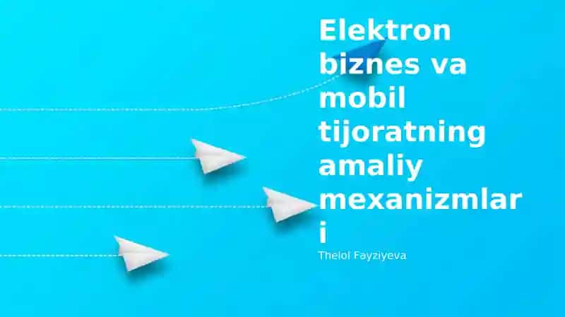 Elektron biznes va mobil tijoratning amaliy mexanizmlari