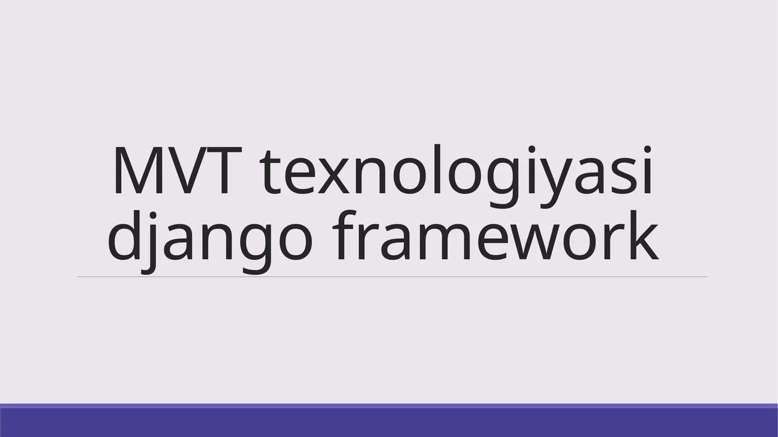 MVT texnologiyasi django framework 1