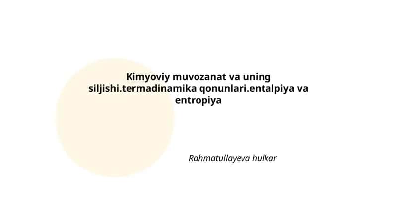 Kimyoviy muvozanat va uning siljishi.termadinamika qonunlari.entalpiya va entropiya 1