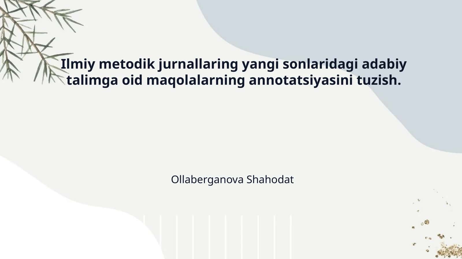 Ilmiy metodik jurnallaring yangi sonlaridagi adabiy talimga oid maqolalarning annotatsiyasini tuzish. 1