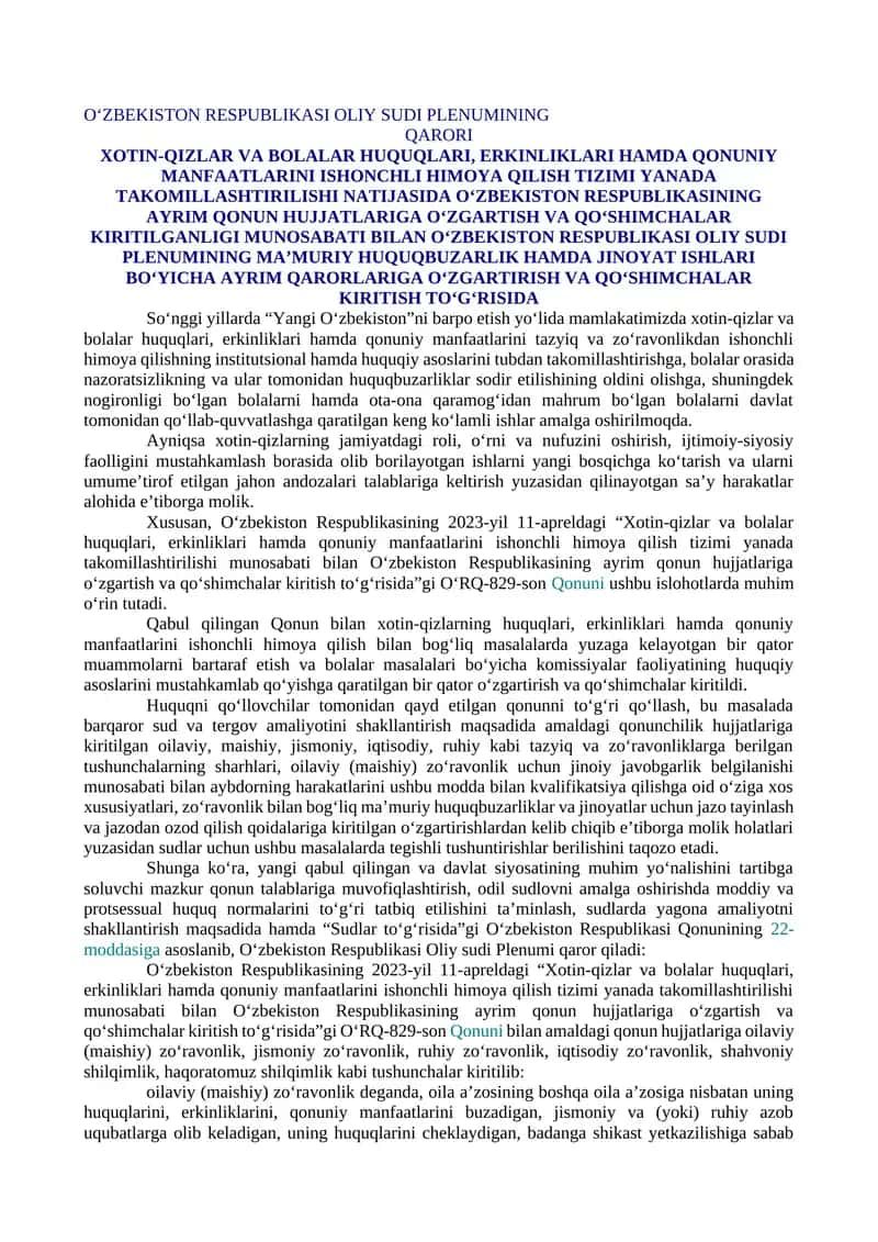 XOTIN-QIZLAR VA BOLALAR HUQUQLARI, ERKINLIKLARI HAMDA QONUNIY MANFAATLARINI ISHONCHLI HIMOYA QILISH TIZIMI YANADA TAKOMILLASHTIRILISHI NATIJASIDA O‘ZBEKISTON RESPUBLIKASINING AYRIM QONUN HUJJATLARIGA O‘ZGARTISH VA QO‘SHIMCHALAR KIRITILGANLIGI MUNOSABATI BILAN O‘ZBEKISTON RESPUBLIKASI OLIY SUDI PLENUMINING MA’MURIY HUQUQBUZARLIK HAMDA JINOYAT ISHLARI BO‘YICHA AYRIM QARORLARIGA O‘ZGARTIRISH VA QO‘SHIMCHALAR KIRITISH TO‘G‘RISIDA 1