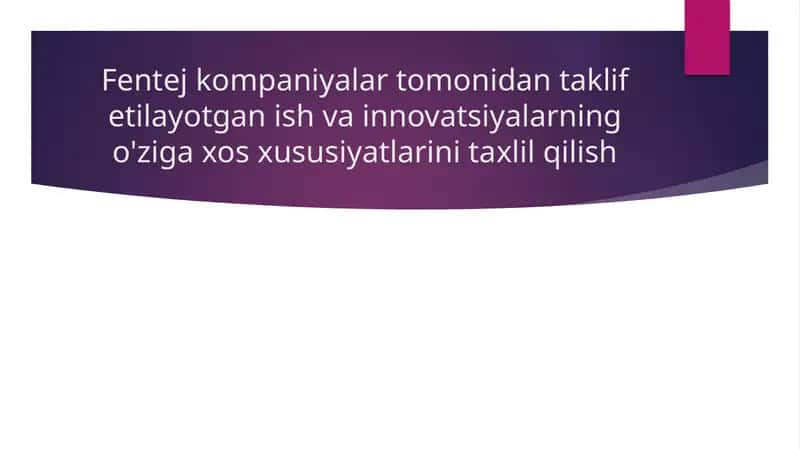 Fentej kompaniyalar tomonidan taklif etilayotgan ish va innovatsiyalarning o'ziga xos xususiyatlarini taxlil qilish 1