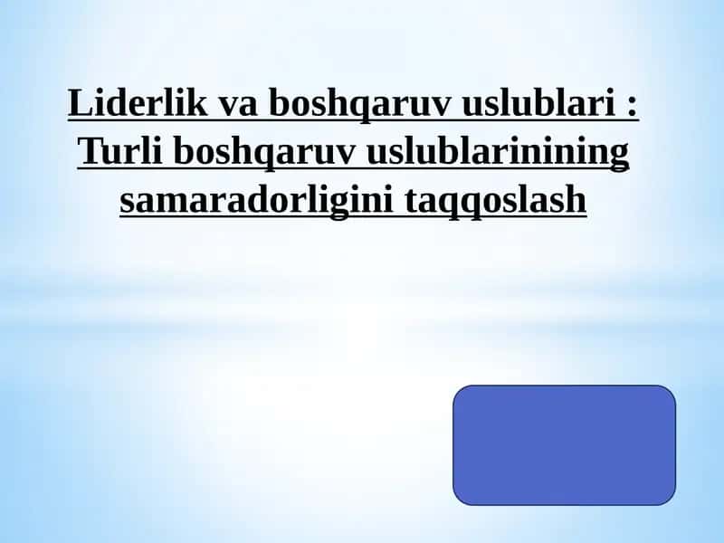 Liderlik va boshqaruv uslublari : Turli boshqaruv uslublarinining samaradorligini taqqoslash 1