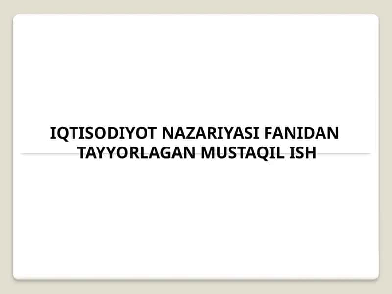 IQTISODIYOT NAZARIYASI FANIDANTAYYORLAGAN MUSTAQIL ISH 1