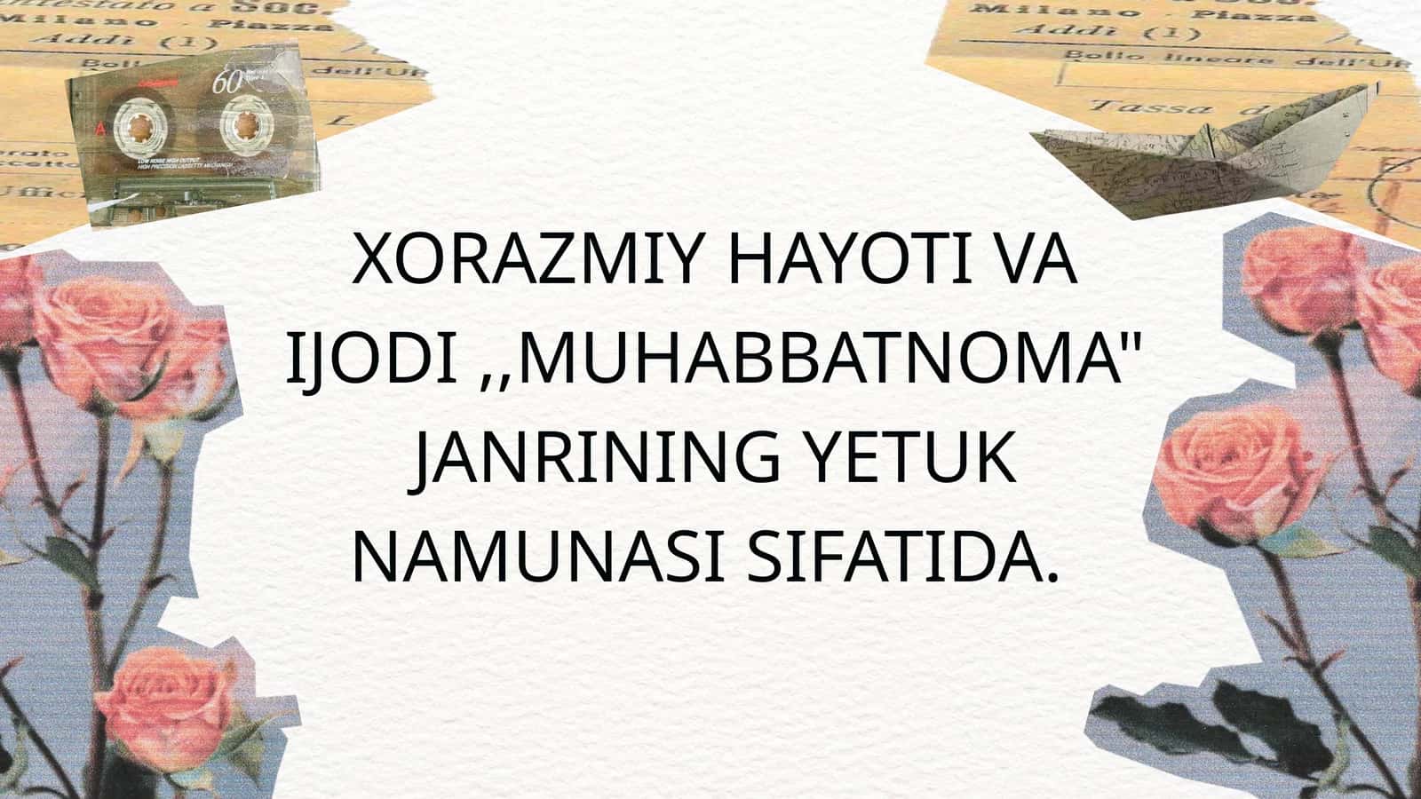 XORAZMIY HAYOTI VA IJODI,,MUHABBATNOMA" JANRINING YETUK NAMUNASI SIFATIDA 1