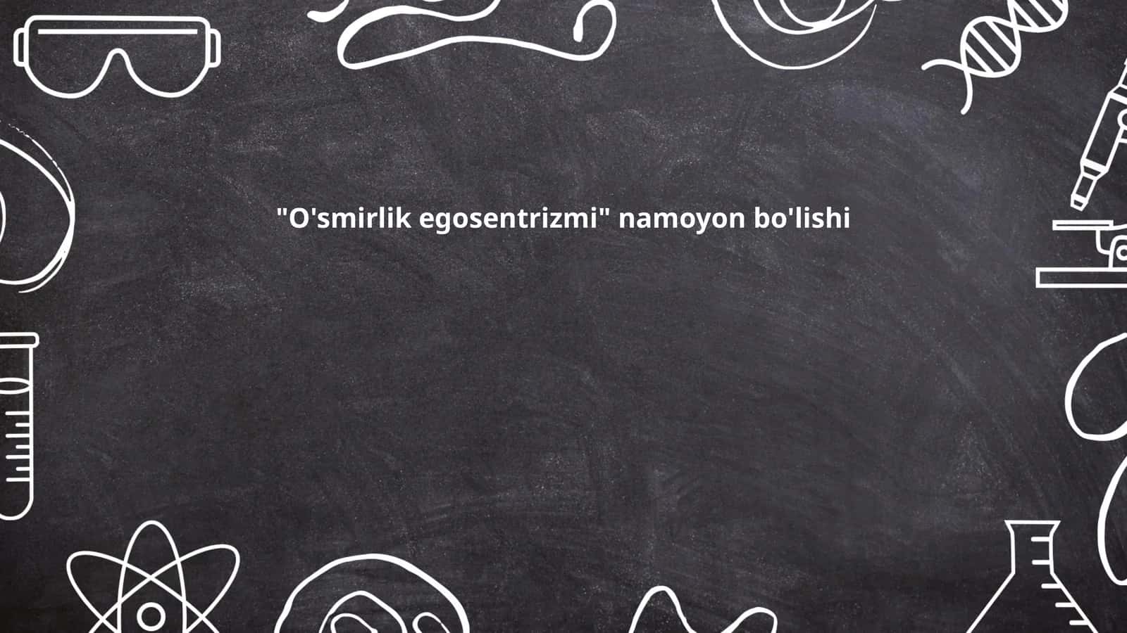 O'smirlik egosentrizmi namoyon bo'lishi 1