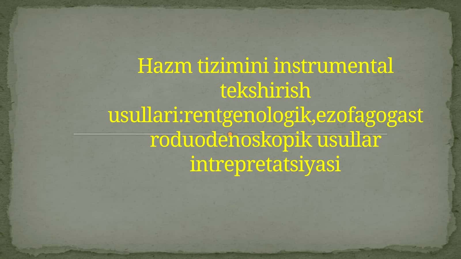 Hazm tizimini instrumental tekshirish usullari:rentgenologik,ezofagogastroduodenoskopik usullar intrepretatsiyasi 1